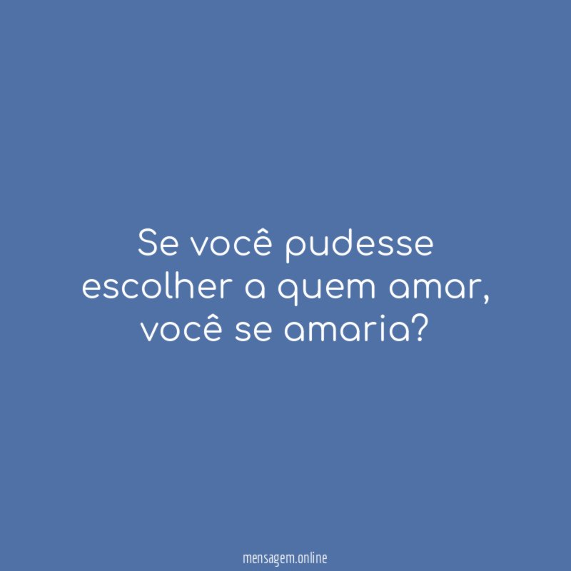 Se você pudesse escolher a quem amar