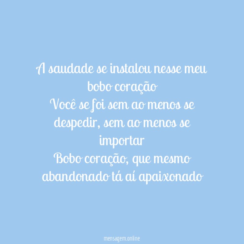 A saudade se instalou nesse meu bobo coração Você