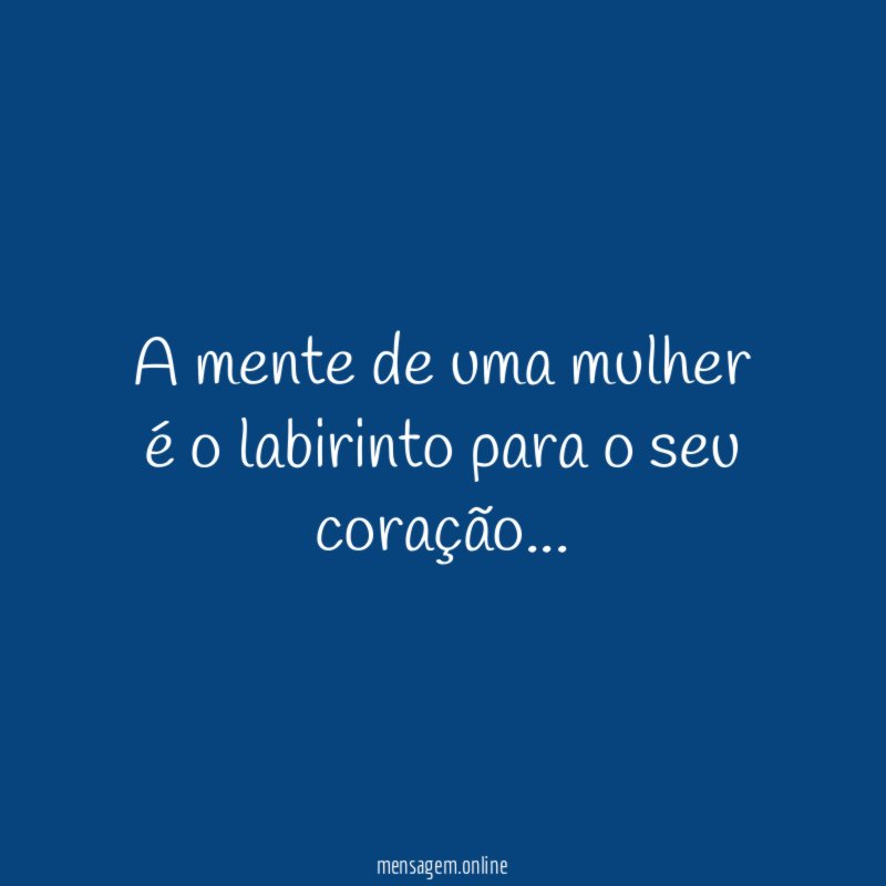 A mente de uma mulher é o labirinto para o seu coração
