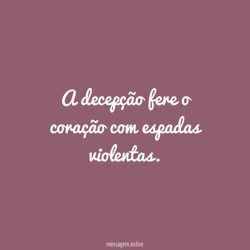A decepção fere o coração com espadas violentas