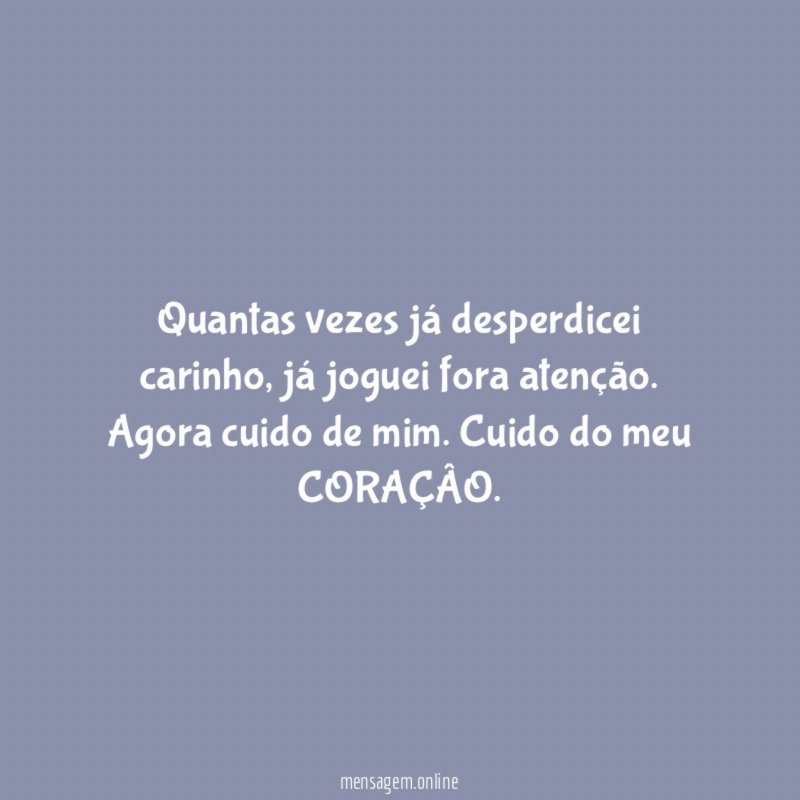 Quantas vezes já desperdicei carinho