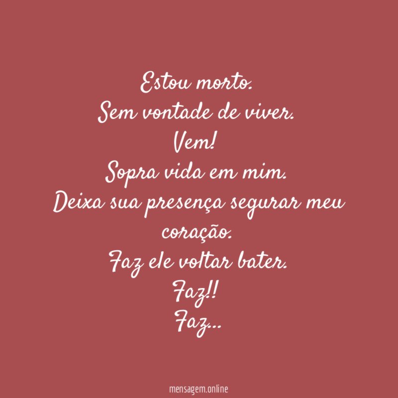 Estou morto.
Sem vontade de viver.