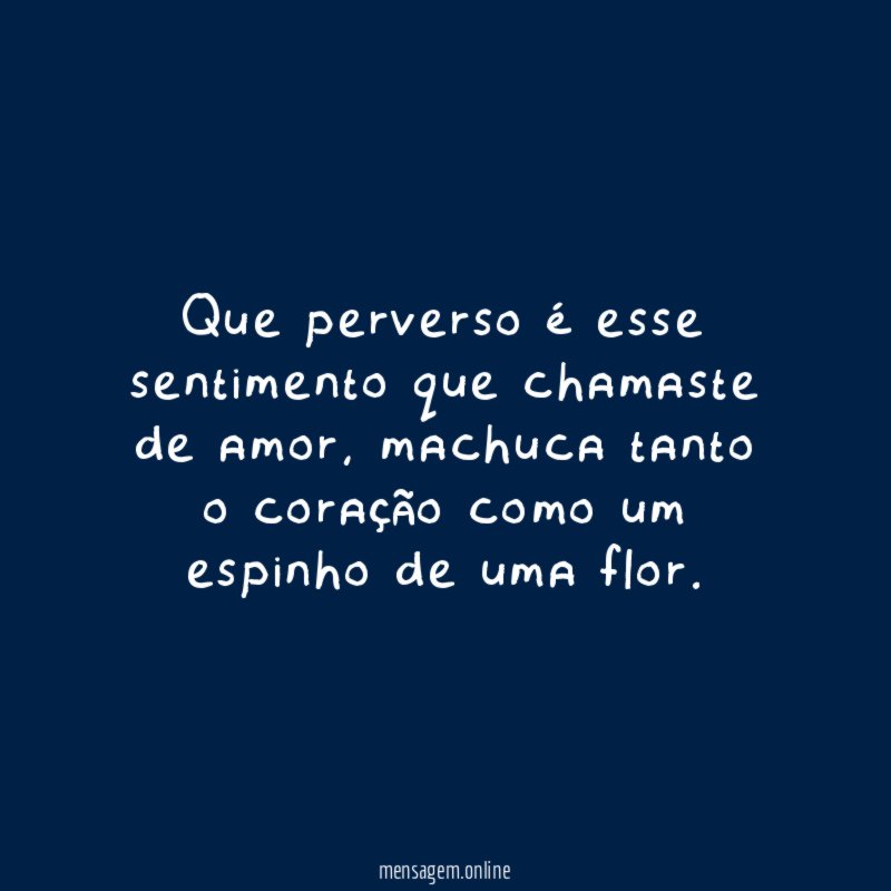 Que perverso é esse sentimento que chamaste de amor