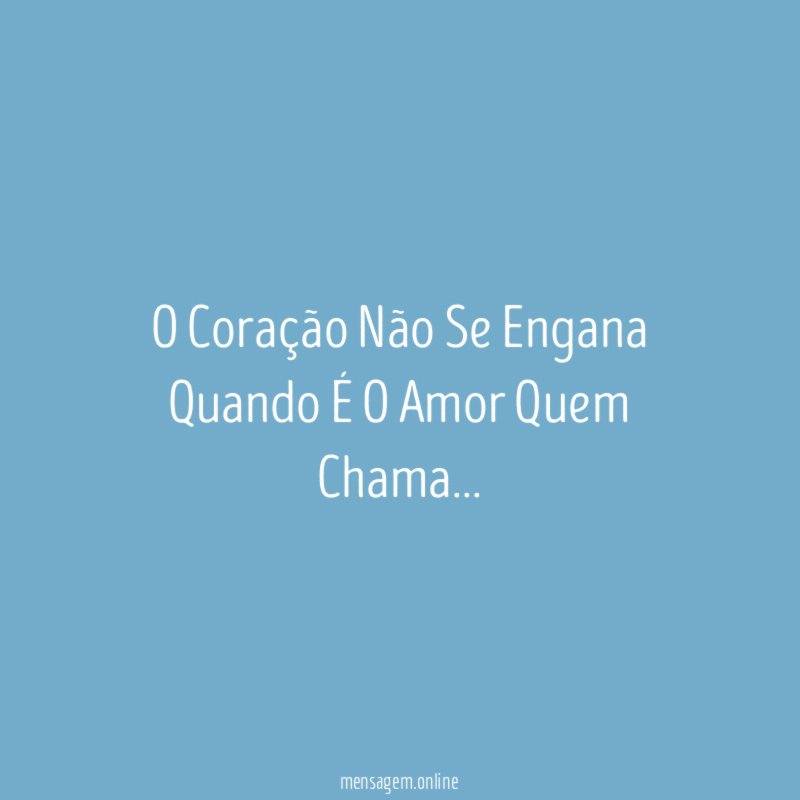 O Coração Não Se Engana Quando É O Amor Quem Chama