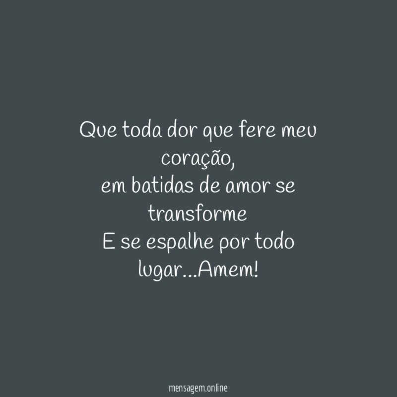 Que toda dor que fere meu coração