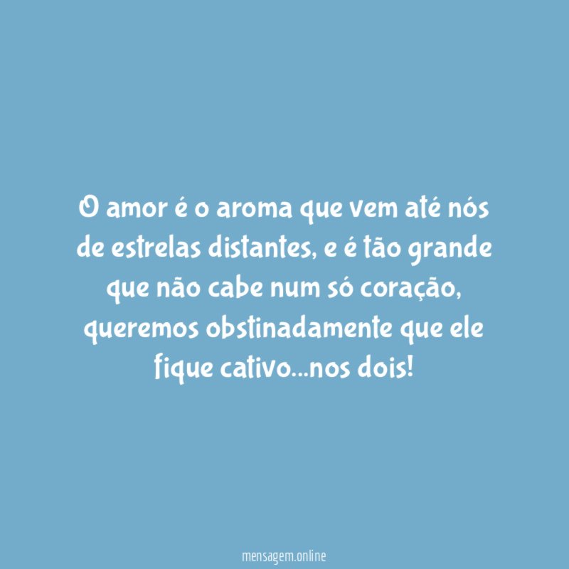 o amor é o aroma que vem até nós de estrelas distantes