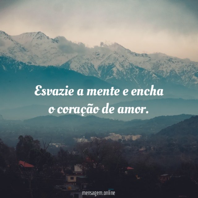 Esvazie a mente e encha o coração de amor
