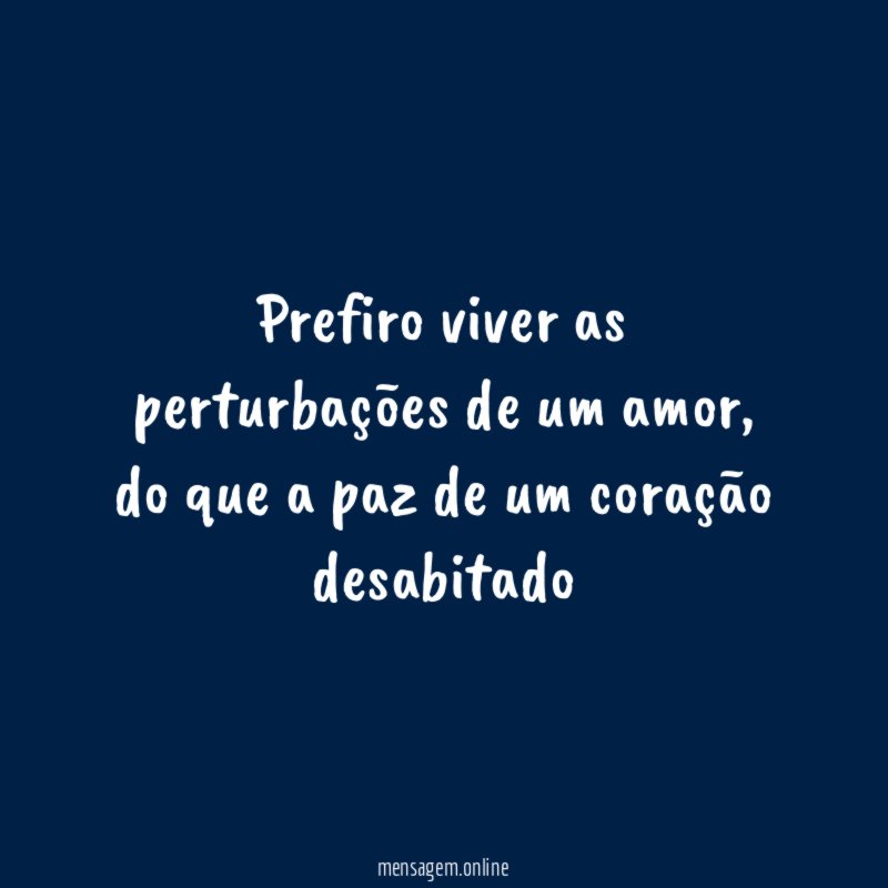 Prefiro viver as perturbações de um amor
