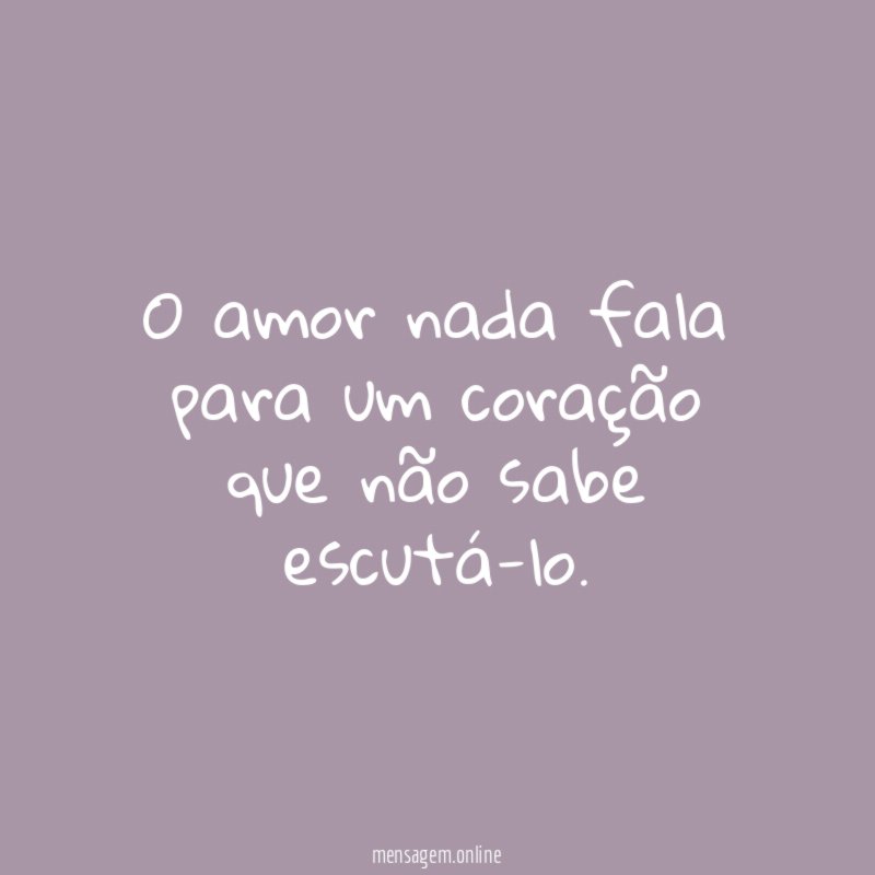 O amor nada fala para um coração que
