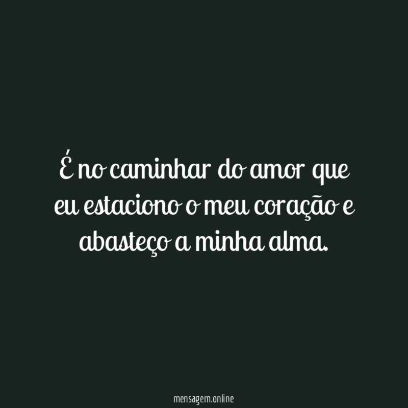 É no caminhar do amor que eu estaciono
