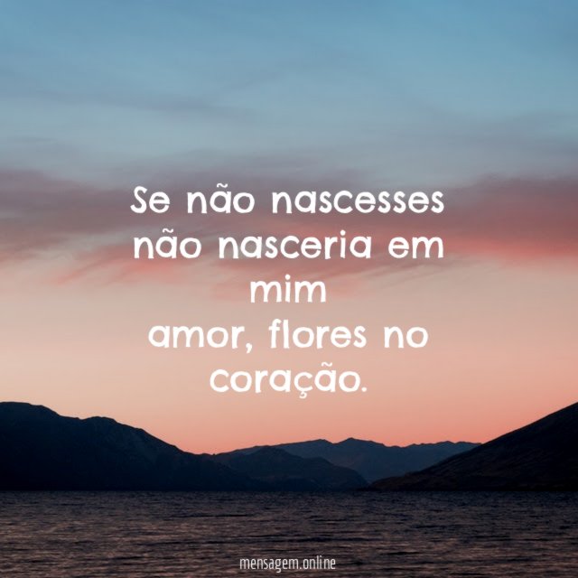 Se não nascesses não nasceria em mim amor