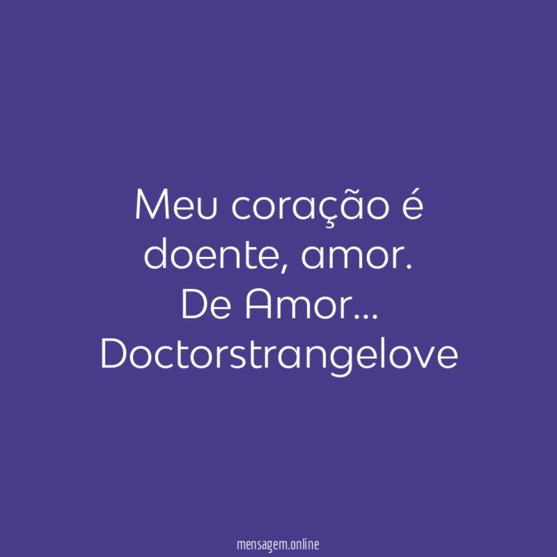 Meu coração é doente, amor. De Amor…