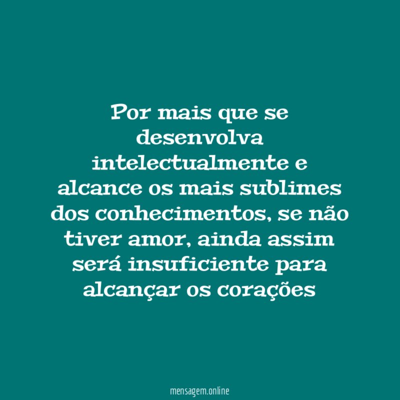 Por mais que se desenvolva intelectualmente e alcance