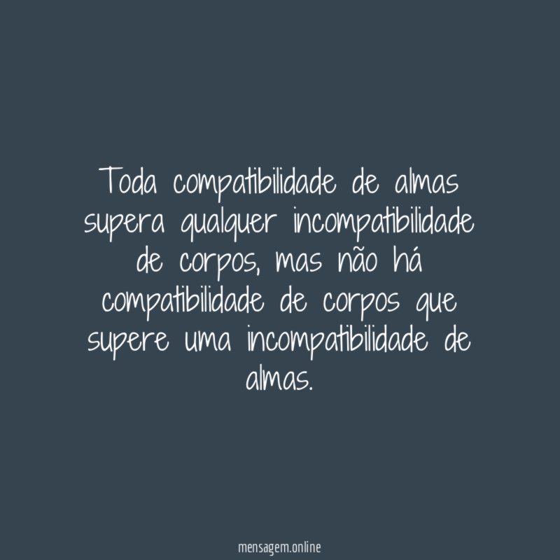 Toda compatibilidade de almas supera qualquer incompatibilidade de corpos