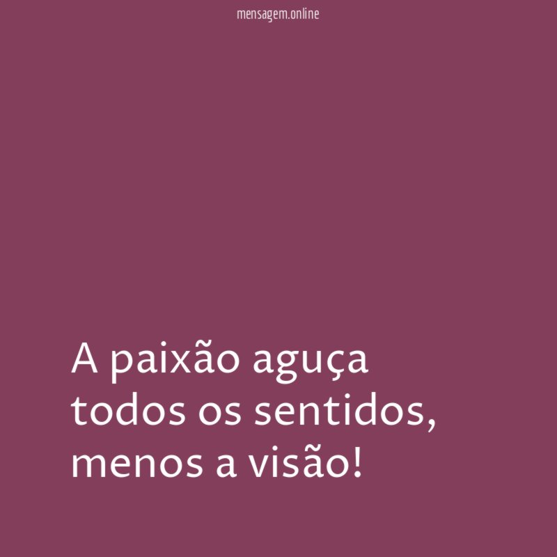 A paixão aguça todos os sentidos