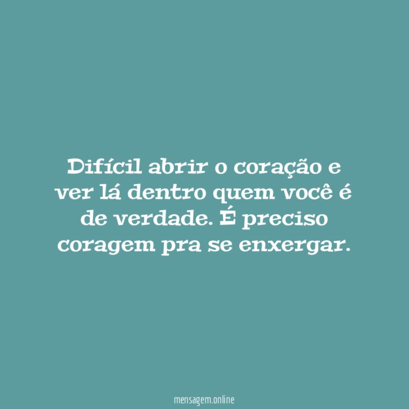 Difícil abrir o coração e ver lá dentro