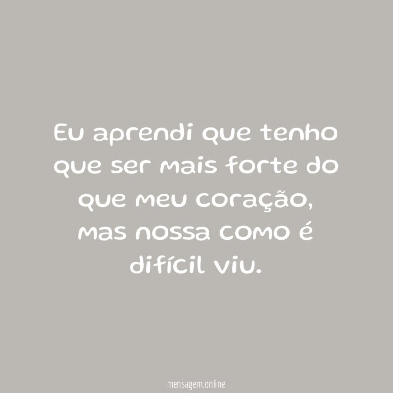 Eu aprendi que tenho que ser mais forte
