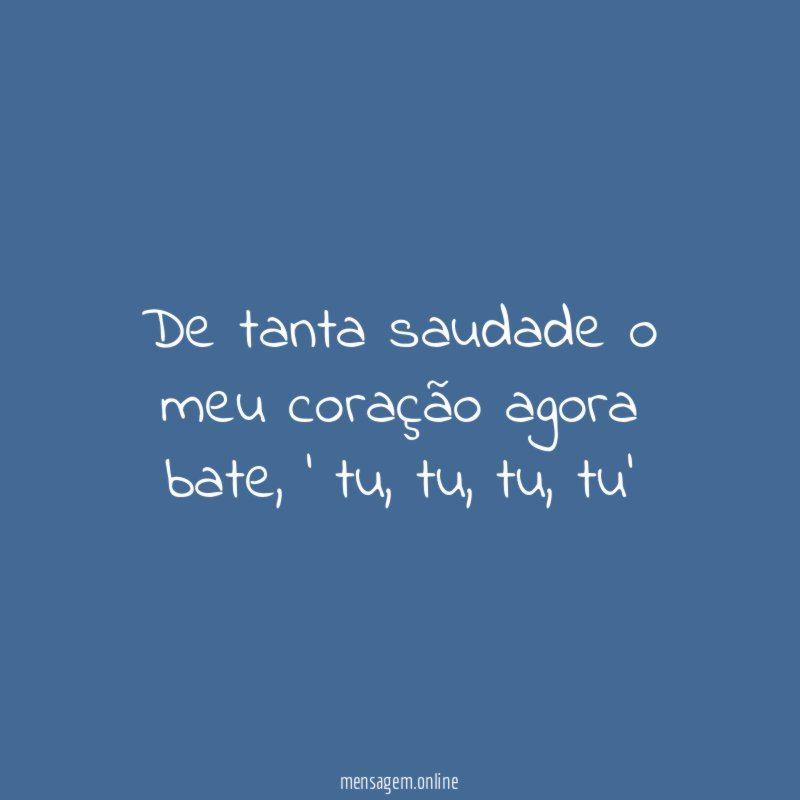 De tanta saudade o meu coração agora bate