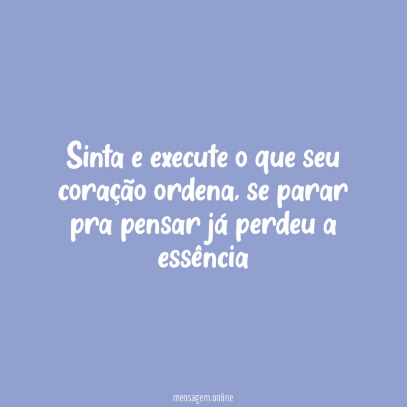 Sinta e execute o que seu coração ordena
