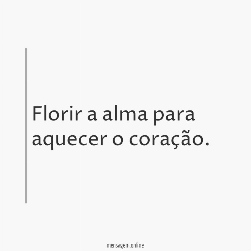 Florir a alma para aquecer o coração