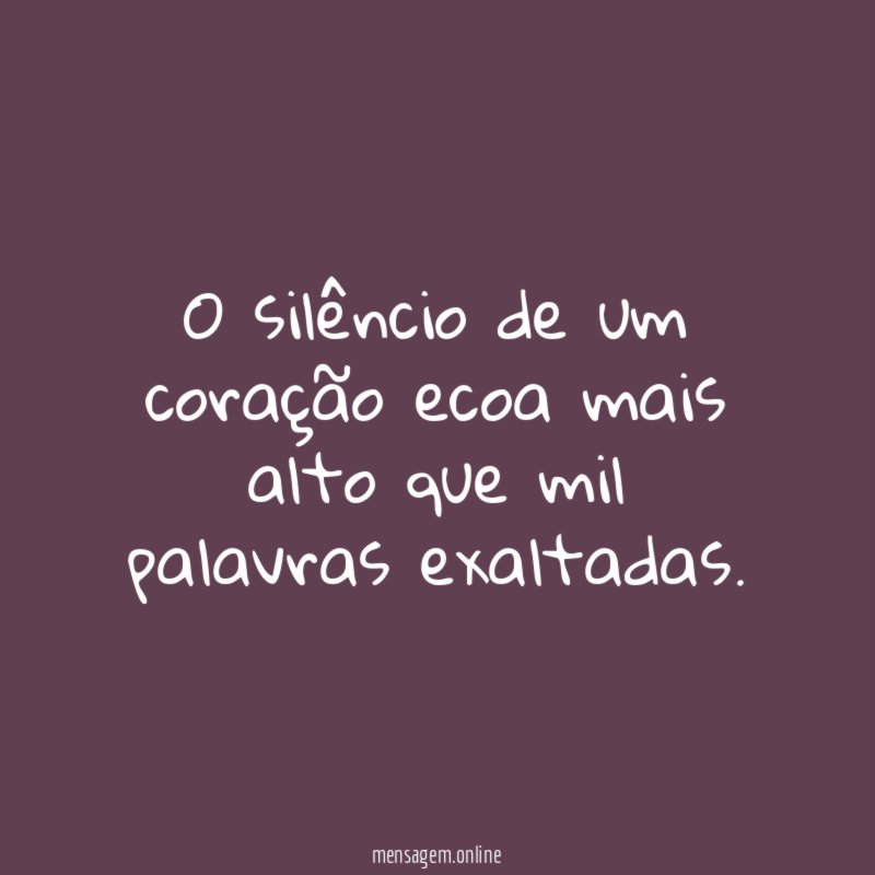 O silêncio de um coração ecoa mais alto