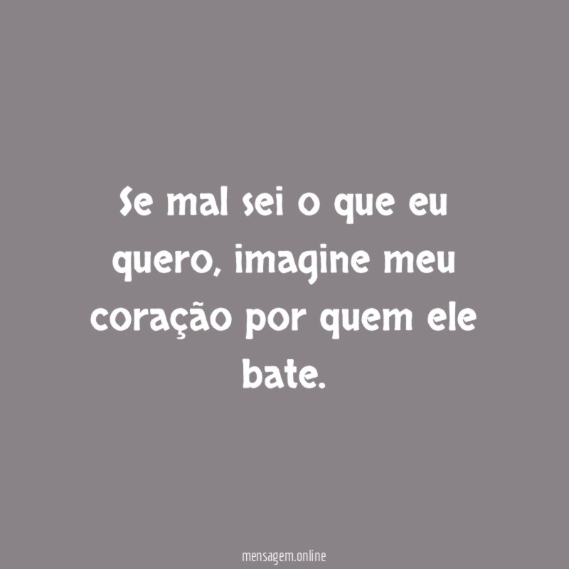 Se mal sei o que eu quero