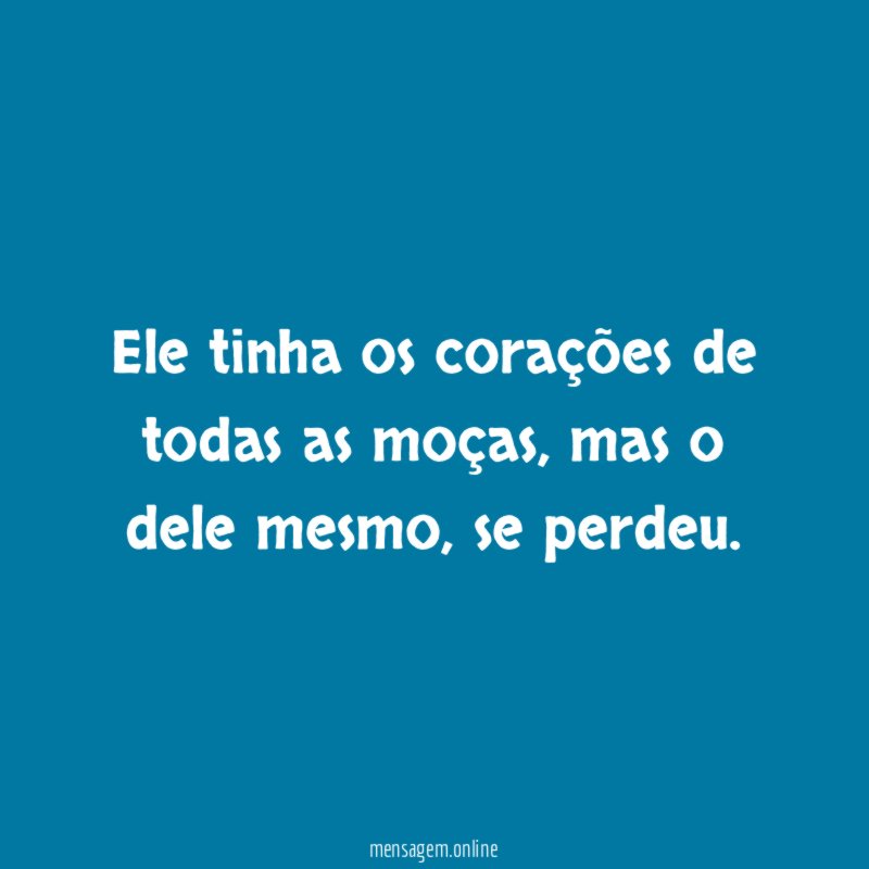 Ele tinha os corações de todas as moças