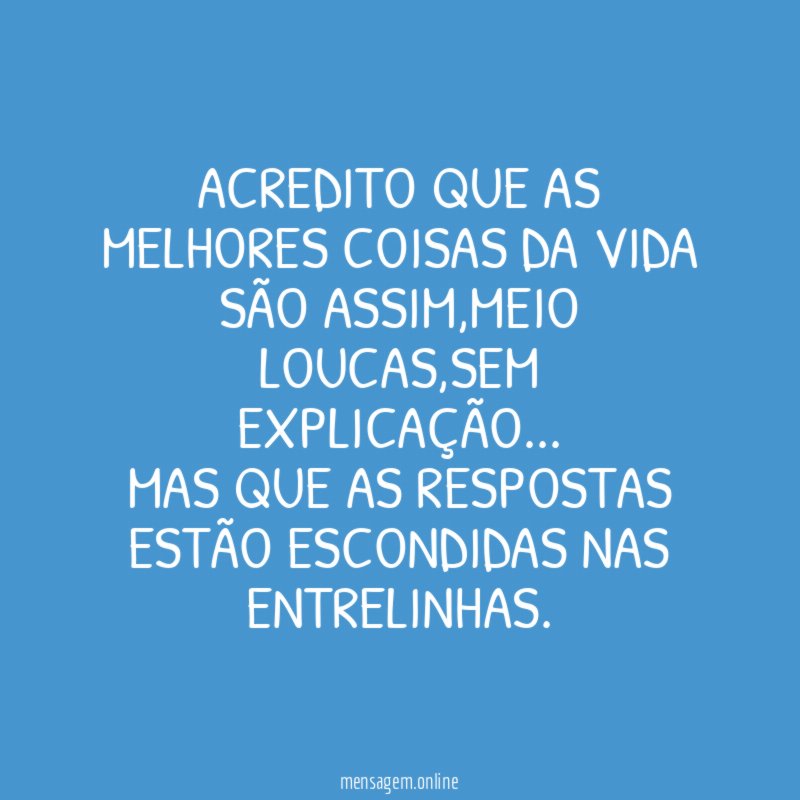 Acredito que as melhores coisas da vida são assim