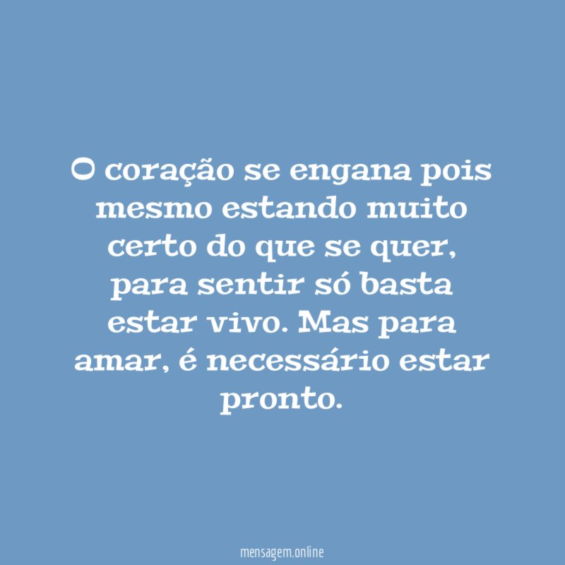 O coração se engana pois mesmo estando muito