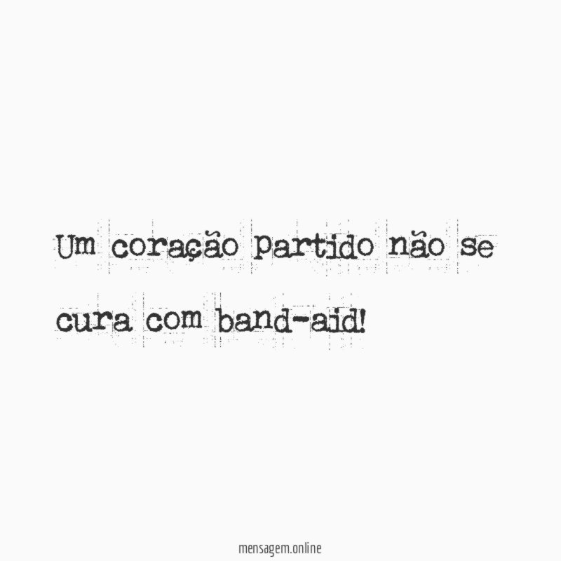 Um coração partido não se cura com band-aid