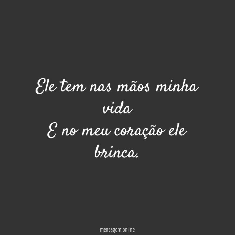Ele tem nas mãos minha vida