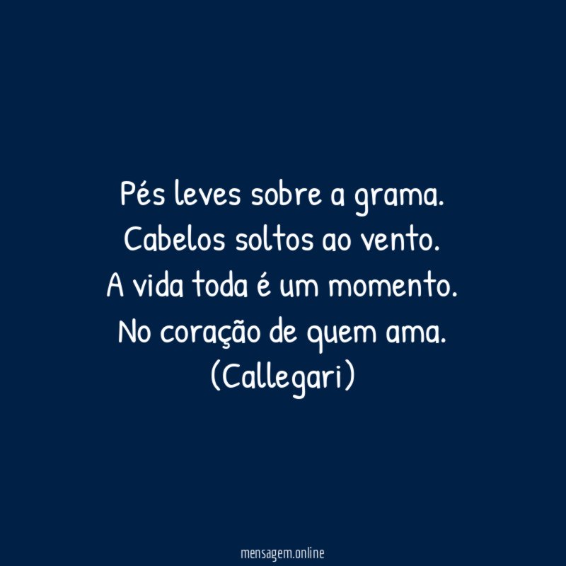 Pés leves sobre a grama.
Cabelos soltos ao vento.
A vida toda é um momento.
No coração de quem ama.