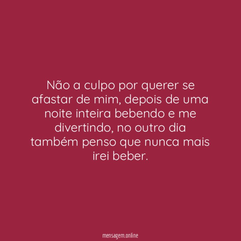 Não a culpo por querer se afastar de mim