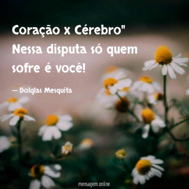 Coração x Cérebro" Nessa disputa só quem sofre é você