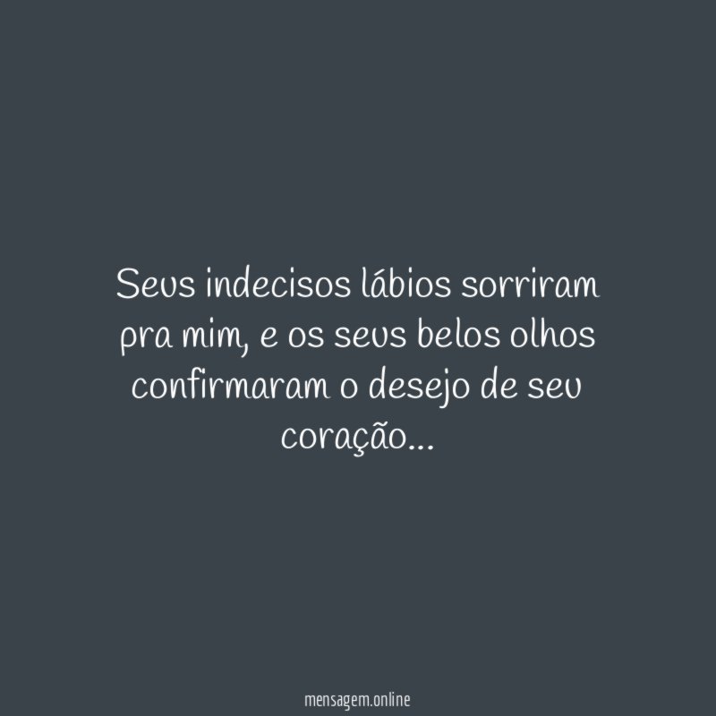 Seus indecisos lábios sorriram pra mim