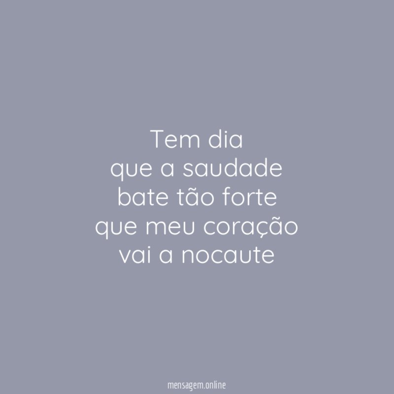 Tem dia que a saudade bate tão forte que meu coração vai