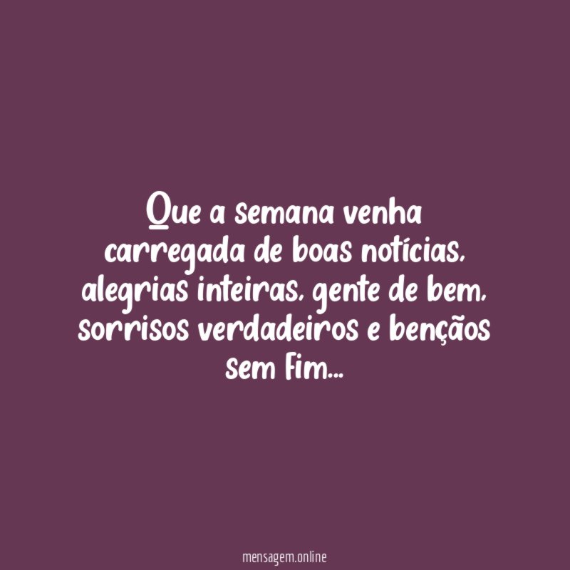 Que a semana venha carregada de boas notícias