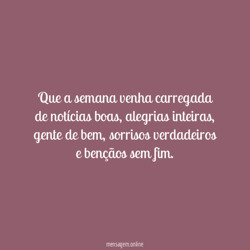Que a semana venha carregada de notícias boas