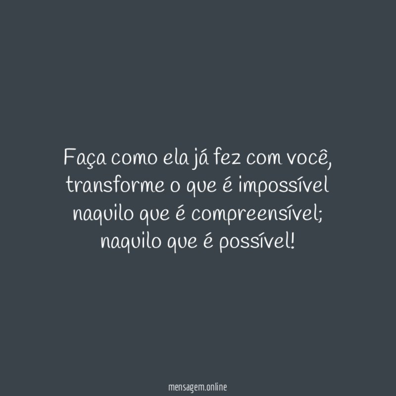 Faça como ela já fez com você