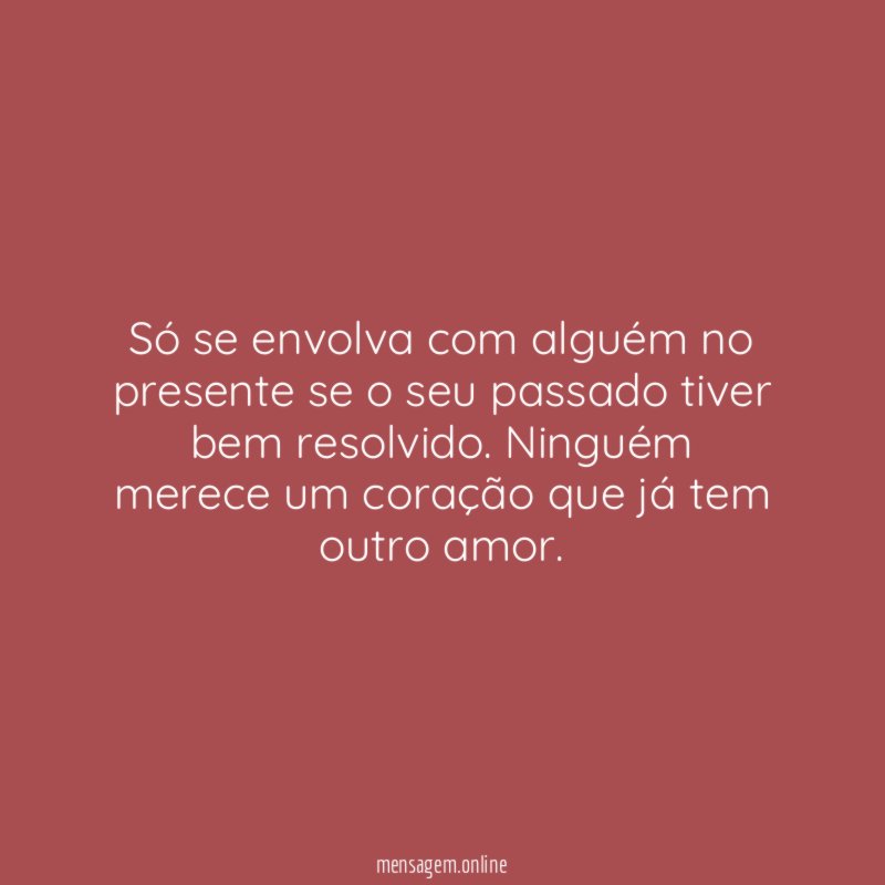 Só se envolva com alguém no presente se