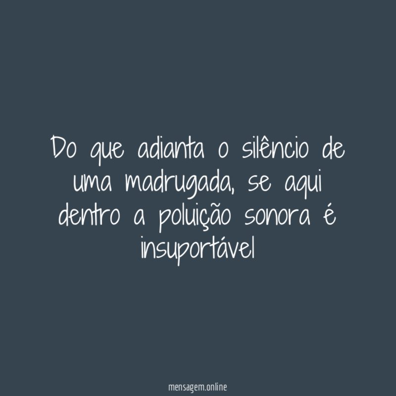 Do que adianta o silêncio de uma madrugada