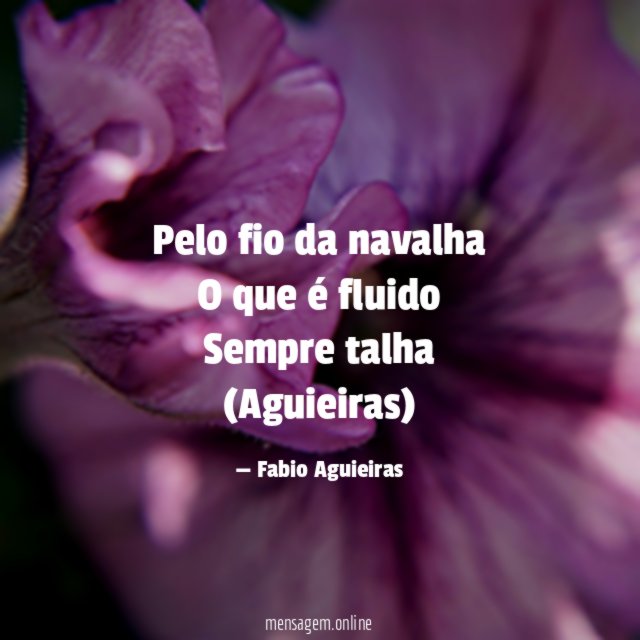 Pelo fio da navalha O que é fluido Sempre talha (Aguieiras)