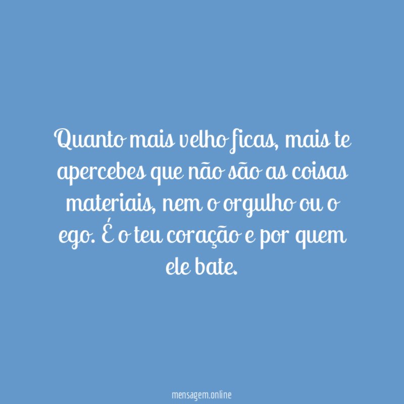 Quanto mais velho ficas
