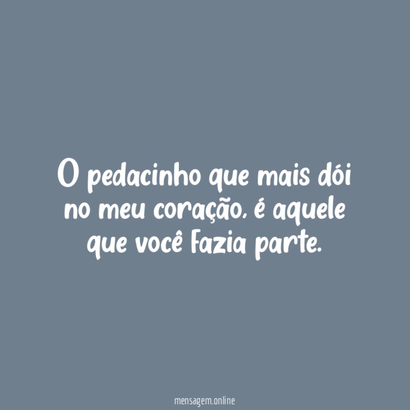 O pedacinho que mais dói no meu coração