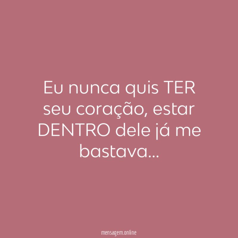 Eu nunca quis TER seu coração