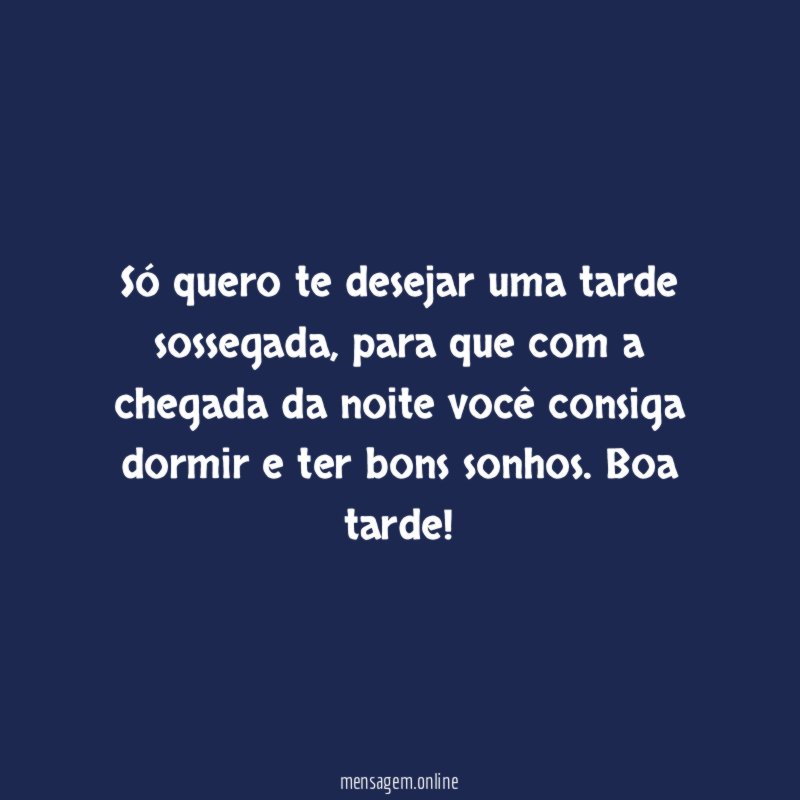 Só quero te desejar uma tarde sossegada