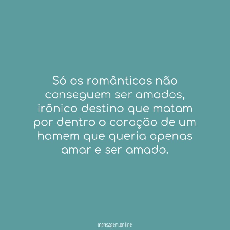 Só os românticos não conseguem ser amados