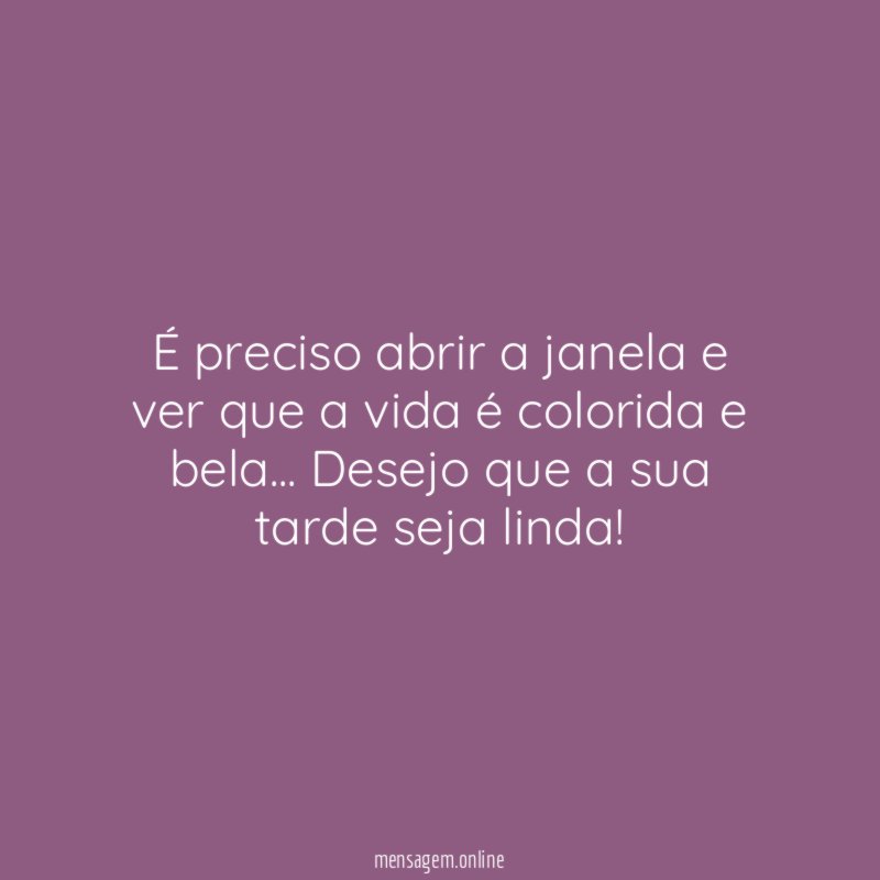 É preciso abrir a janela e ver que a vida é colorida e bela