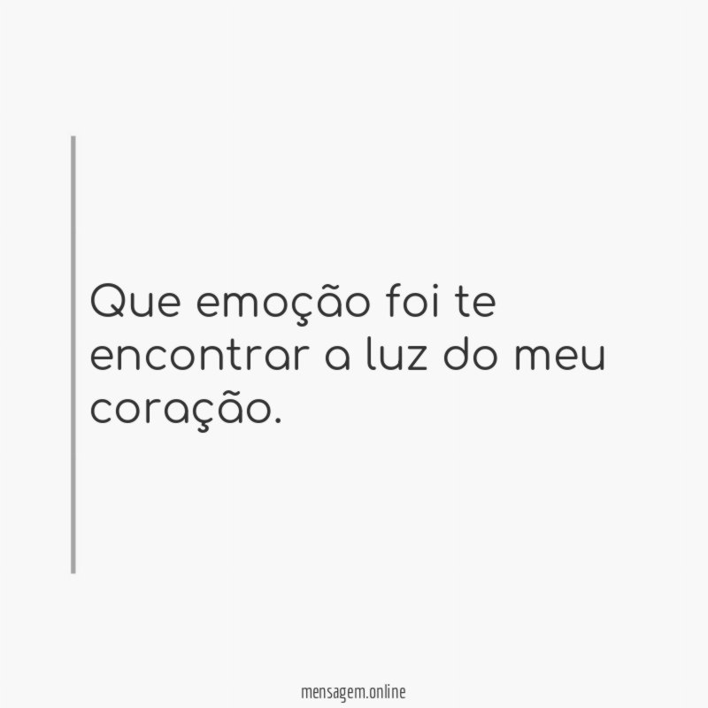 Que emoção foi te encontrar a luz do meu coração