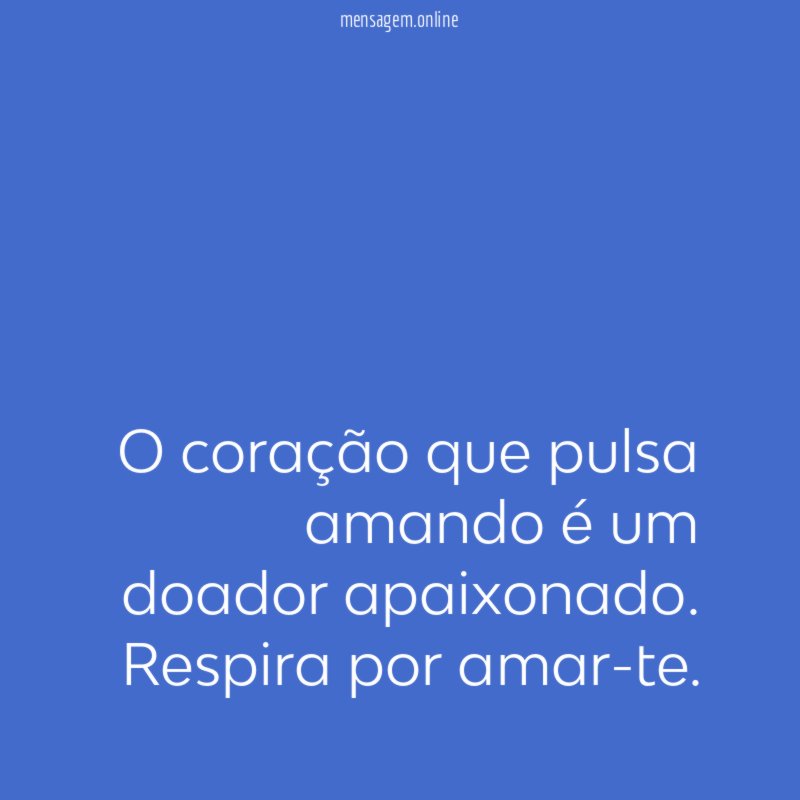 O coração que pulsa amando é um doador apaixonado